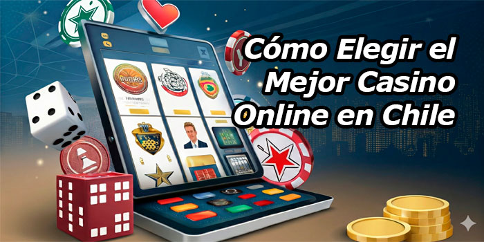 Cómo elegir el mejor casino online en Chile